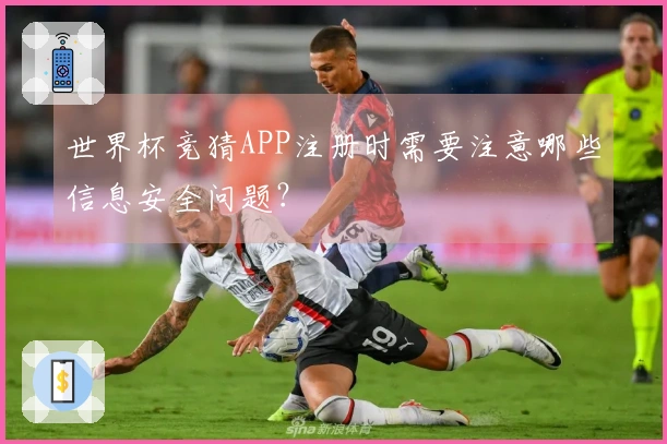 世界杯竞猜APP注册时需要注意哪些信息安全问题？
